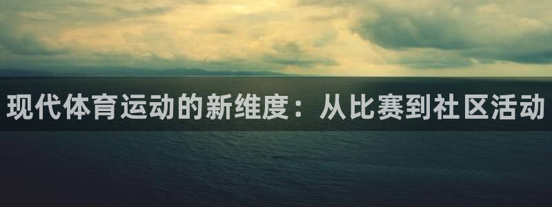 千亿国际官网下载注册：现代体育运动的新维度：从比赛到