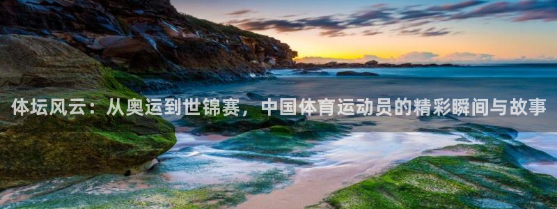 千亿国际官网下载开户：体坛风云：从奥运到世锦赛，中国