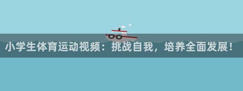 千亿国际官网下载平台注册流程视频：小学生体育运动视频