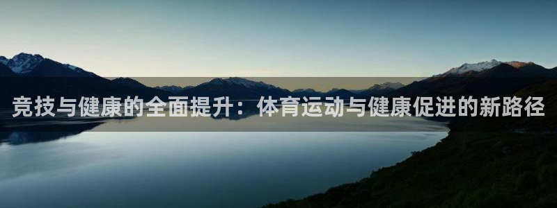 海南千亿国际官网下载：竞技与健康的全面提升：体育运动