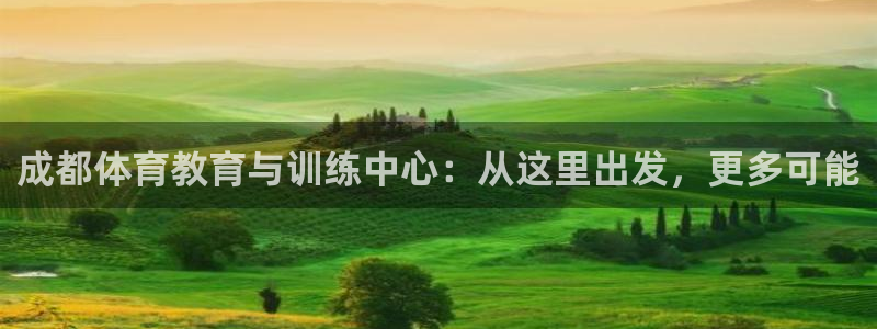 千亿国际官方正版app娱乐网站：成都体育教育与训练中心：从这